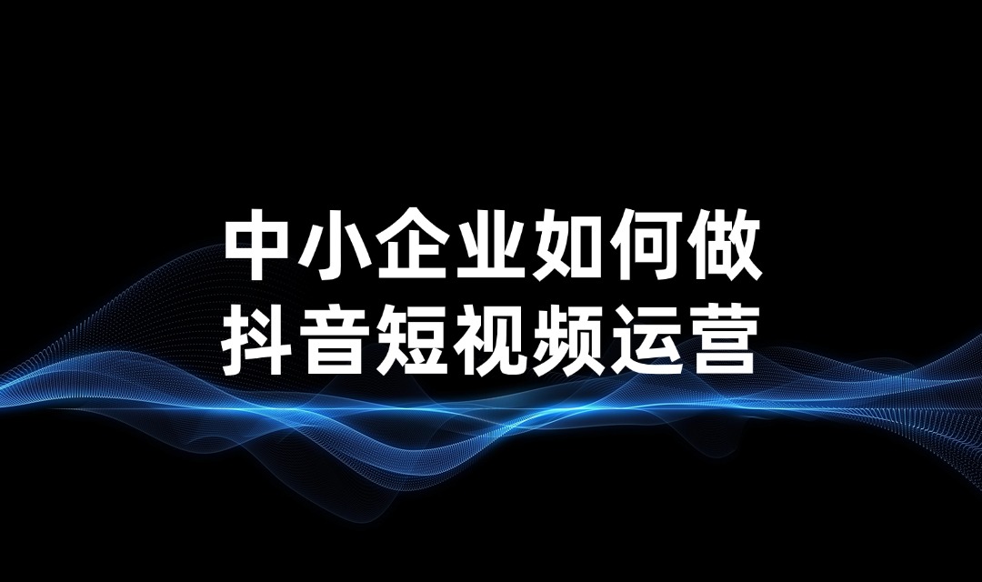 中小企业没视频素材拍摄如何做抖音短视频运营？