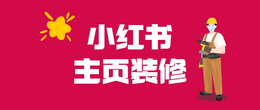 线索行业客户一定要知道的小红书主页装修指南技巧